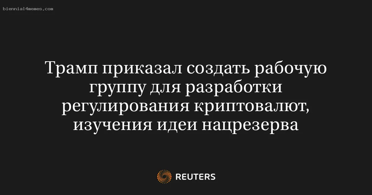 Трамп приказал создать рабочую группу для разработки регулирования криптовалют, изучения идеи нацрезерва