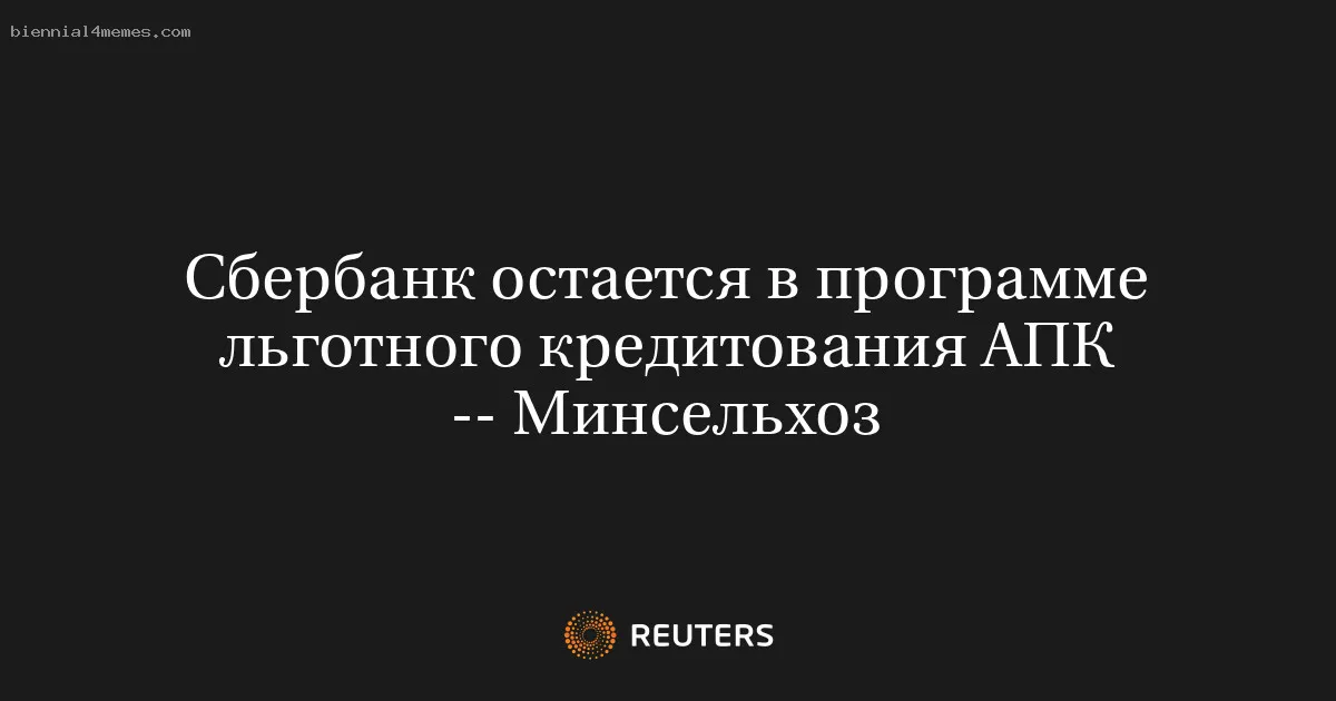 Сбербанк остается в программе льготного кредитования АПК -- Минсельхоз