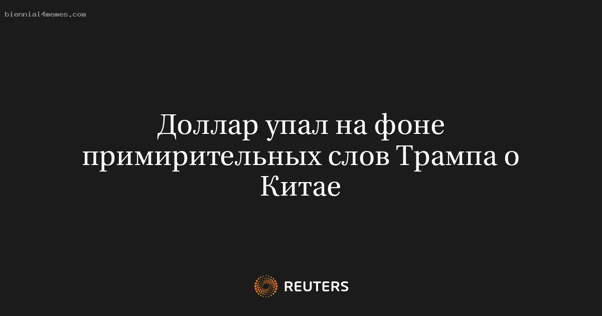 Доллар упал на фоне примирительных слов Трампа о Китае