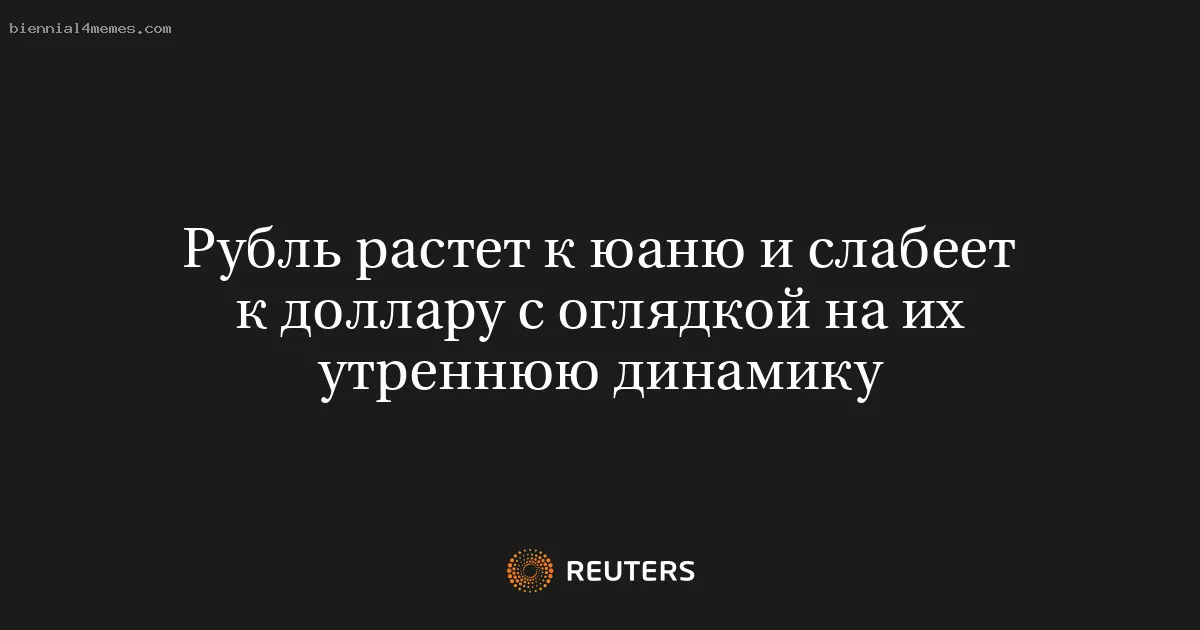 Рубль растет к юаню и слабеет к доллару с оглядкой на их утреннюю динамику