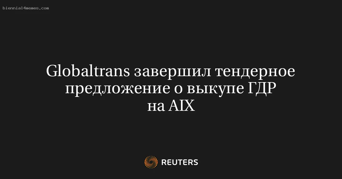 Globaltrans завершил тендерное предложение о выкупе ГДР на AIX