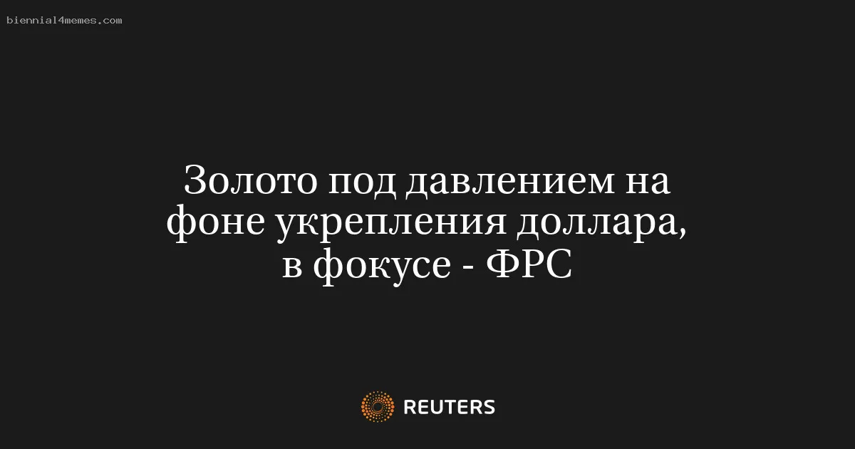 Золото под давлением на фоне укрепления доллара, в фокусе - ФРС