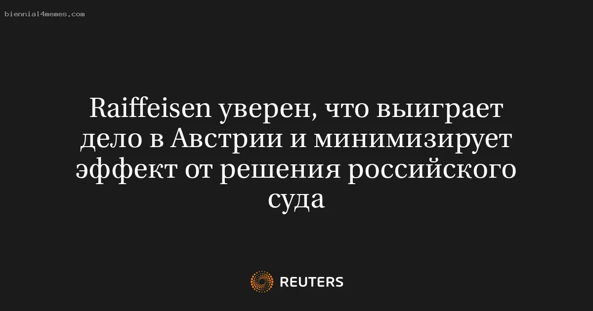 Raiffeisen уверен, что выиграет дело в Австрии и минимизирует эффект от решения российского суда