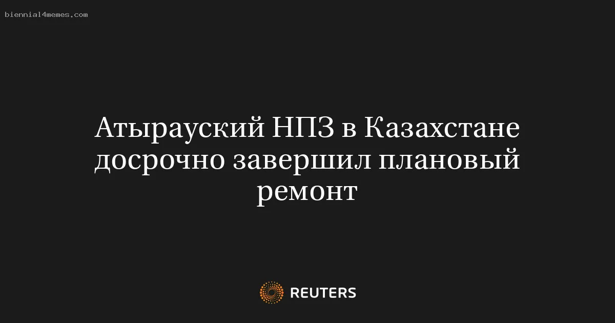 
								Атырауский НПЗ в Казахстане досрочно завершил плановый ремонт			