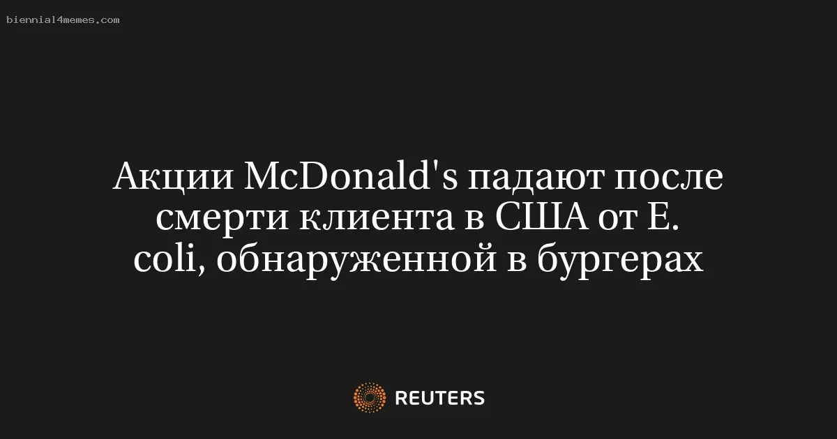 
								Акции McDonald's падают после смерти клиента в США от E. coli, обнаруженной в бургерах			