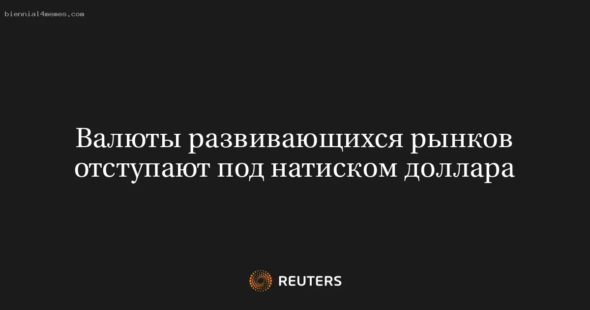 
								Валюты развивающихся рынков отступают под натиском доллара			