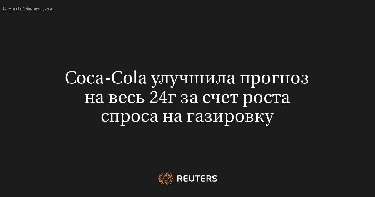 
								Coca-Cola улучшила прогноз на весь 24г за счет роста спроса на газировку			