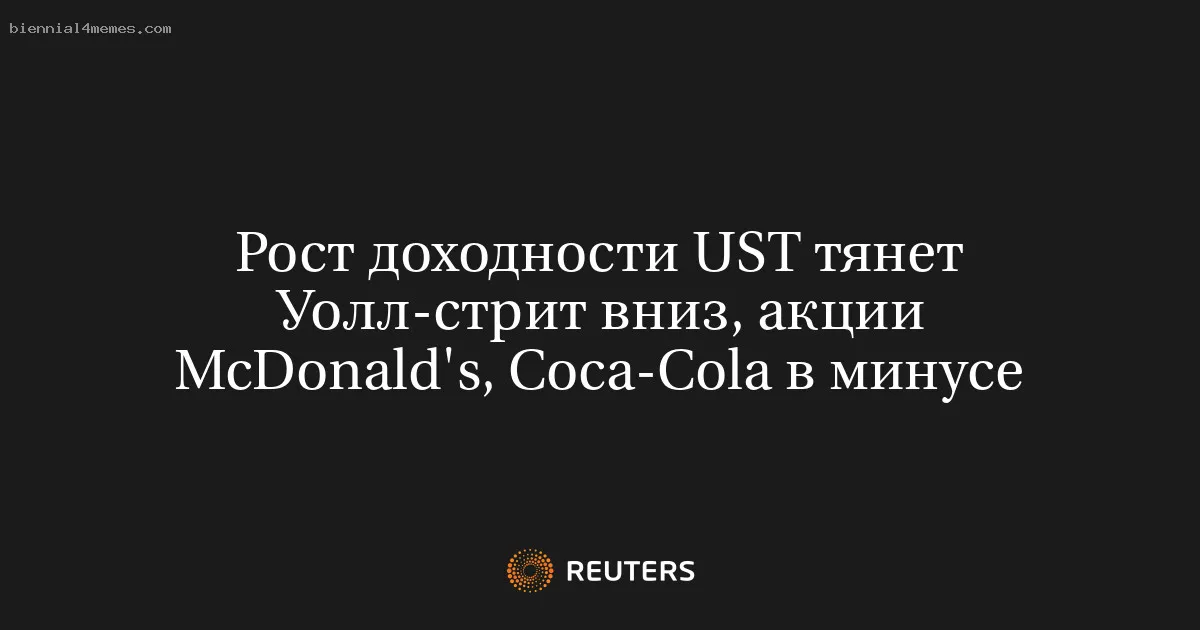 
								Рост доходности UST тянет Уолл-стрит вниз, акции McDonald's, Coca-Cola в минусе			