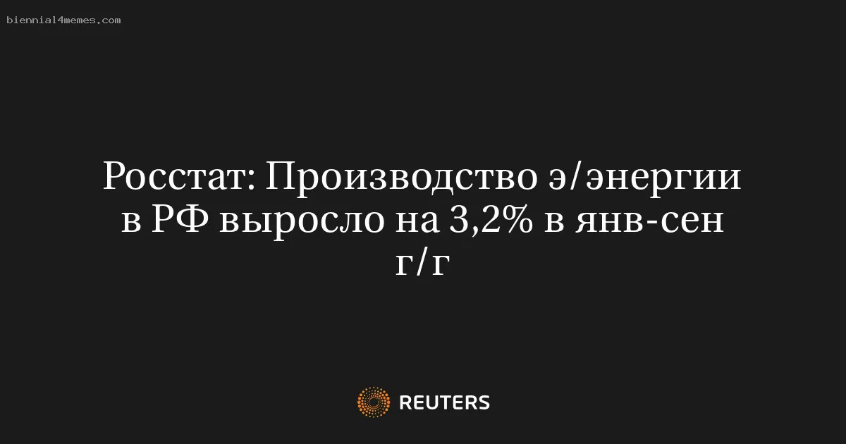 
								Росстат: Производство э/энергии в РФ выросло на 3,2% в янв-сен г/г			