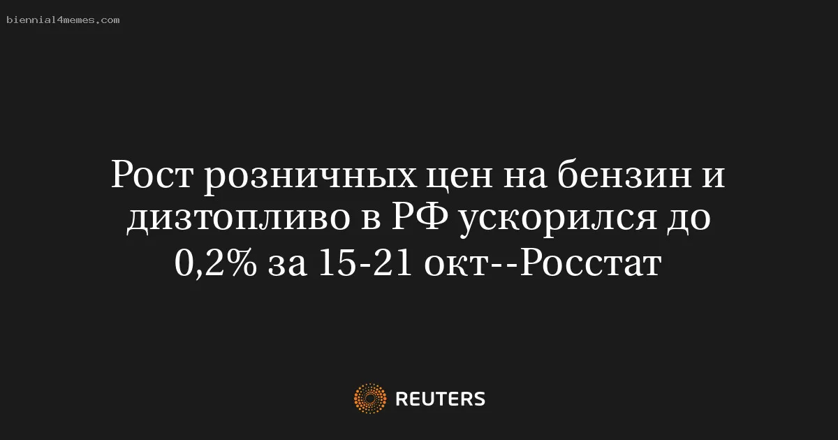 
								Рост розничных цен на бензин и дизтопливо в РФ ускорился до 0,2% за 15-21 окт--Росстат			