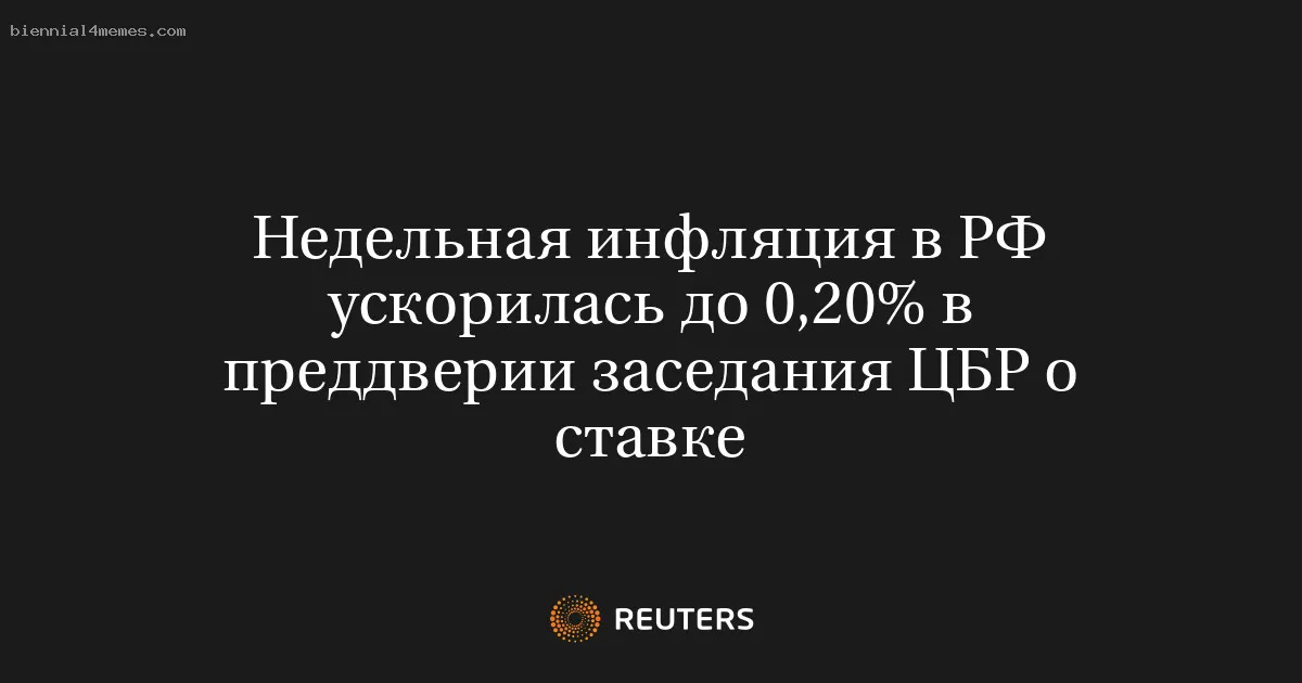 
								Недельная инфляция в РФ ускорилась до 0,20% в преддверии заседания ЦБР о ставке			