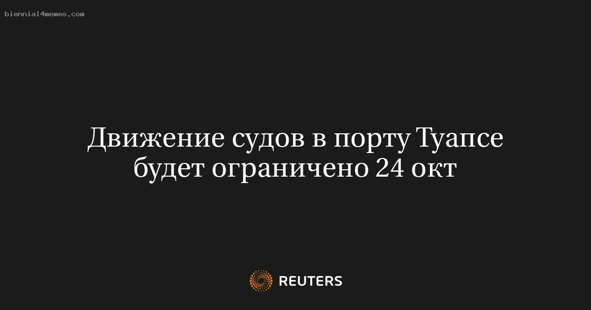 
								Движение судов в порту Туапсе будет ограничено 24 окт			