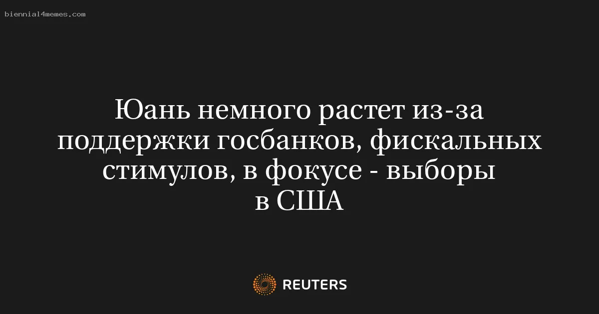 
								Юань немного растет из-за поддержки госбанков, фискальных стимулов, в фокусе - выборы в США			