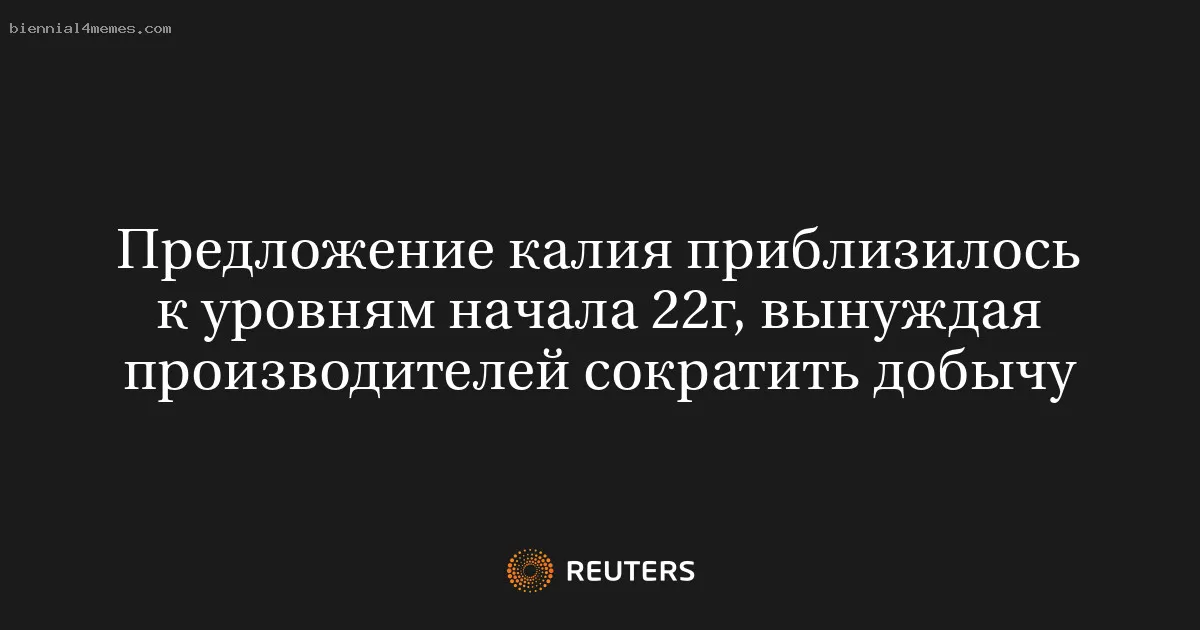 
								Предложение калия приблизилось к уровням начала 22г, вынуждая производителей сократить добычу			